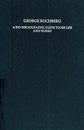 George Rochberg: A Bio-Bibliographic Guide to His Life and Works
