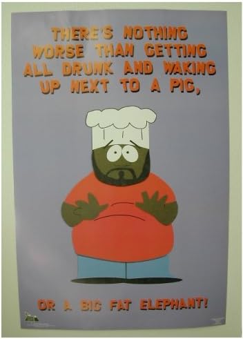Amazon Com South Park Poster Chef Theres Nothing Worse Than Getting All Drunk And Waking Up Next To A Pig Or A Big Fat Elephant Southpark Artwork Posters Prints