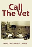 Call the Vet by Carl E. Londene, Donna A. Londene