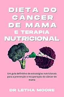 Livro Dieta do câncer de mama e terapia nutricional : Um guia definitivo de estratégias nutricionais para a prevenção e recuperação do câncer de mama