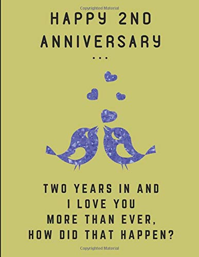 Happy 2nd Anniversary Two Years In And I Love You More Than Ever How Did That Happen Second Anniversary Journal Wellnoted Happily Amazon Com Books
