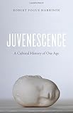 Juvenescence: A Cultural History of Our Age