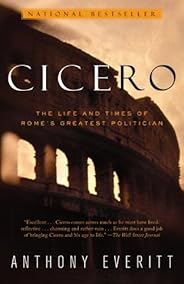 Cicero: The Life and Times of Rome's Greatest Politi