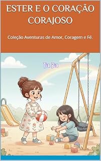 Livro ESTER E O CORAÇÃO CORAJOSO: Tia Bia (Aventuras de Amor, Coragem e Fé.)