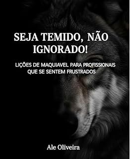Livro Seja Temido, Não Ignorado: Lições de Maquiavel para Profissionais que se Sentem Frustrados