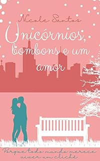 Livro Unicórnios, bombons e um amor: Porque todo mundo merece viver um clichê (Contos de clichê)