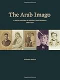 Stephen Sheehi, "The Arab Imago: A Social History of Indigenous Photography 1860-1910" (Princeton UP, 2016)