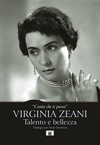 Canta che ti passa. Virginia Zeani. Talento e Bellezza. Dialogo con Sever Voinescu