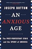 An Anxious Age: The Post-Protestant Ethic and the Spirit of America