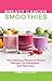 Breast Cancer Smoothies: 100 Delicious, Research-Based Recipes for Prevention and Recovery by Daniella Chace