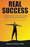 Real Success: A Handbook For Personal Success and Happiness: Success Tips from Some of the World's Most Successful People