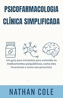 Livro PSICOFARMACOLOGIA CLÍNICA SIMPLIFICADA: Um guia para iniciantes para entender os medicamentos psiquiátricos, como eles funcionam e como são prescritos.