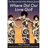 Where Did Our Love Go?: The Rise and Fall of the Motown Sound