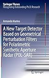 A New Target Detector Based on Geometrical Perturbation Filters for Polarimetric Synthetic Aperture Radar (POL-SAR) (Springer Theses) by Armando Marino