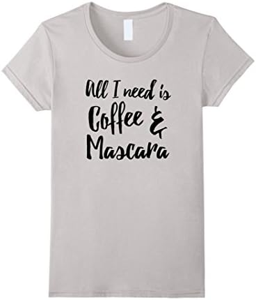 Women's All I Need Is Coffee And Mascara Shirt - Funny Coffee Shirt XL Silver