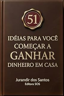 Livro 51 IDEIAS PARA COMEÇAR A GANHAR DINHEIRO EM CASA