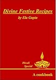 Divine Festive Recipes: Diwali Special by ELA GUPTA