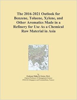 The 16 21 Outlook For Benzene Toluene Xylene And Other Aromatics Made In A Refinery For Use As A Chemical Raw Material In Asia International Icon Group Amazon Com Books