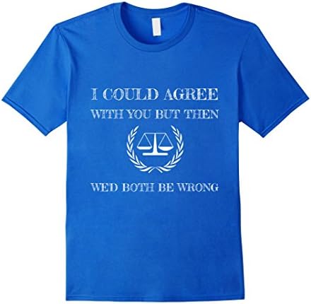 Mens I Could Agree With You Then Wed Both Be Wrong Lawyer Shirt Large Royal Blue