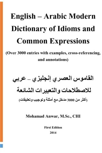 English -Arabic Modern Dictionary Of Idioms And Common Expressions: (Over 3000 Entries With Examples, Cross-referencing, And Annotations) (Arabic Edition)