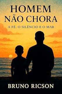 Livro HOMEM NÃO CHORA: A FÉ O SILÊNCIO E O MAR
