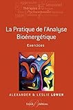 La pratique de l'analyse bioénergétique : Exercices by 