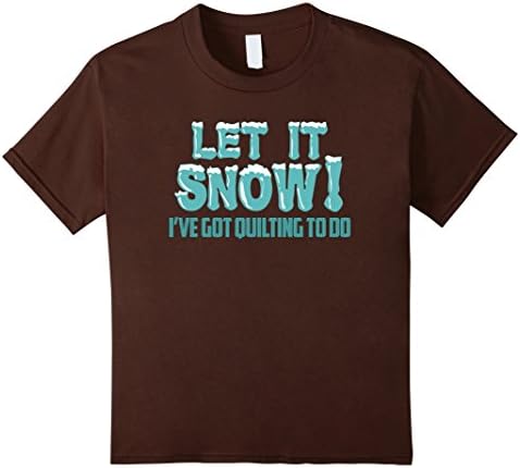 Kids Let It Snow I Have Quilting To Do Quilter GIfts Apparel 12 Brown