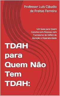 Livro TDAH para Quem Não Tem TDAH:: Um Guia para Quem Convive com Pessoas com Transtorno de Déficit de Atenção e Hiperatividade