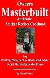 Owners Masterbuilt Authentic Smoker Recipes Cookbook: For Beef, Pork, Poultry, Seafood, Wild Game, S Owners Masterbuilt Authentic Smoker Recipes Cookbook: For Beef, Pork, Poultry, Seafood, Wild Game, S