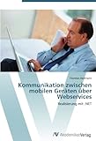 Kommunikation zwischen mobilen Geräten über Webservices: Realisierung mit .NET (German Edition)