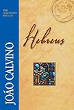 Hebreus - Série Comentários Bíblicos (Série Comentários Bíblicos João Calvino) (Portuguese Edition)
