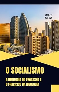 Livro O SOCIALISMO: A IDEOLOGIA DO FRACASSO E O FRACASSO DA IDEOLOGIA