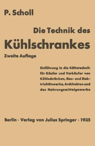 Die Technik des Kühlschrankes: Einführung in die Kältetechnik für Käufer und Verkäufer von Kühlschränken, Gas- und Elektrizitätswerke, Architekten und das Nahrungsmittelgewerbe (German Edition)