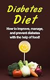 Diabetes Diet: How to improve, manage, and prevent diabetes with the help of food! by Alyssa Stone