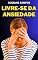 Livro Livre-se da Ansiedade: Descubra o Caminho para uma Vida Tranquila e Feliz