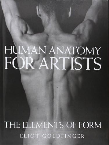 Human Anatomy for Artists: The Elements of Form (0) by Goldfinger, Eliot (January 30, 1992) Hardcover Hardcover – 1703