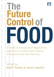 Image de The Future Control of Food: An Essential Guide to International Negotiations and Rules on Intellectual Property, Biodiversity and Food Security