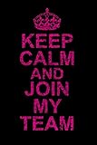 KEEP CALM AND JOIN MY TEAM: Lined 120 Page Notebook Journal For The Serious Online Entrepreneur Building Her Empire. by Blings And Things