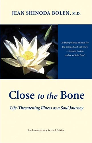 Close to the Bone: Life-Threatening Illness as a Soul Journey by Jean Shinoda Bolen