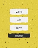 Making Days Happy: Sketchbook, Journal and Sketching for Drawing, Blank,90 Pages, 8 x 10 in by 