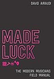 Made Luck: The Modern Musicians Field Manual by 