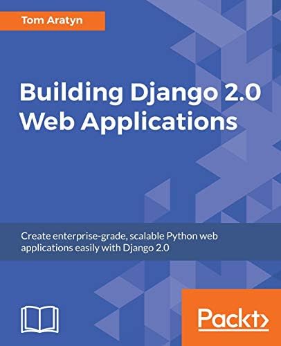 Building Django 2.0 Web Applications: Create enterprise-grade, scalable Python web applications easily with Django 2.0 Paperback – Import, 30 April 2018