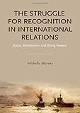 Michelle Murray, "The Struggle for Recognition in International Relations: Status, Revisionism, and Rising Powers" (Oxford UP, 2020)