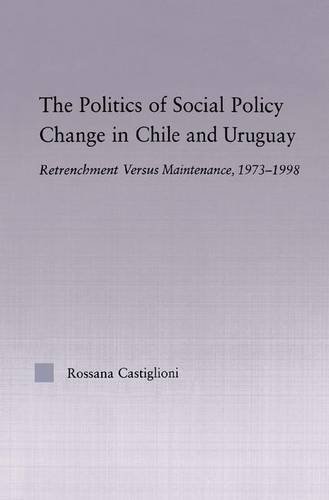 The Politics of Social Policy Change in Chile and Uruguay: Retrenchment versus Maintenance, 1973-1998 (Latin American Studies: Social Sciences and Law)