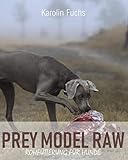 PREY MODEL RAW: Rohfütterung für Hunde (German Edition) by Karolin Fuchs
