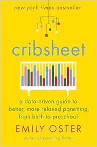 Cribsheet A Data Driven Guide To Better More Relaxed Parenting From Birth To Preschool The Parentdata Series Oster Emily 9780525559252 Amazon Com Books
