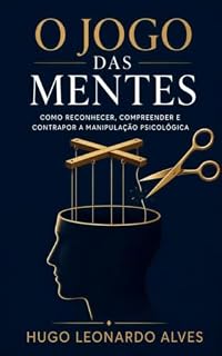 Livro O Jogo das Mentes: Como reconhecer, compreender e contrapor a manipulação psicológica