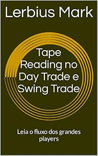 Livro Tape Reading no Day Trade e Swing Trade: Leia o fluxo dos grandes players (Manuais de renda variável)