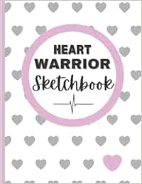 Heart Warrior Sketchbook: Heart Warriors are people affected by CHD or Congenital Heart Disease. These Warriors have a lifelong struggle. A lot of ... Congenital Heart Disease Warriors and Family)