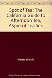 Spot of Tea: The California Guide to Afternoon Tea, A\Spot of Tea Ser. by 